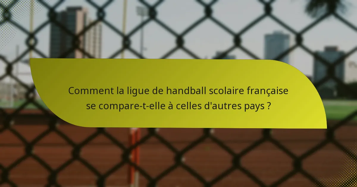 Comment la ligue de handball scolaire française se compare-t-elle à celles d'autres pays ?