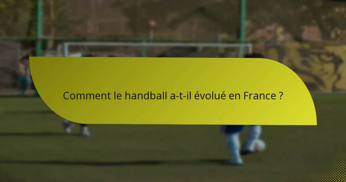 Comment le handball a-t-il évolué en France ?