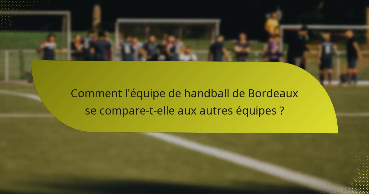 Comment l'équipe de handball de Bordeaux se compare-t-elle aux autres équipes ?