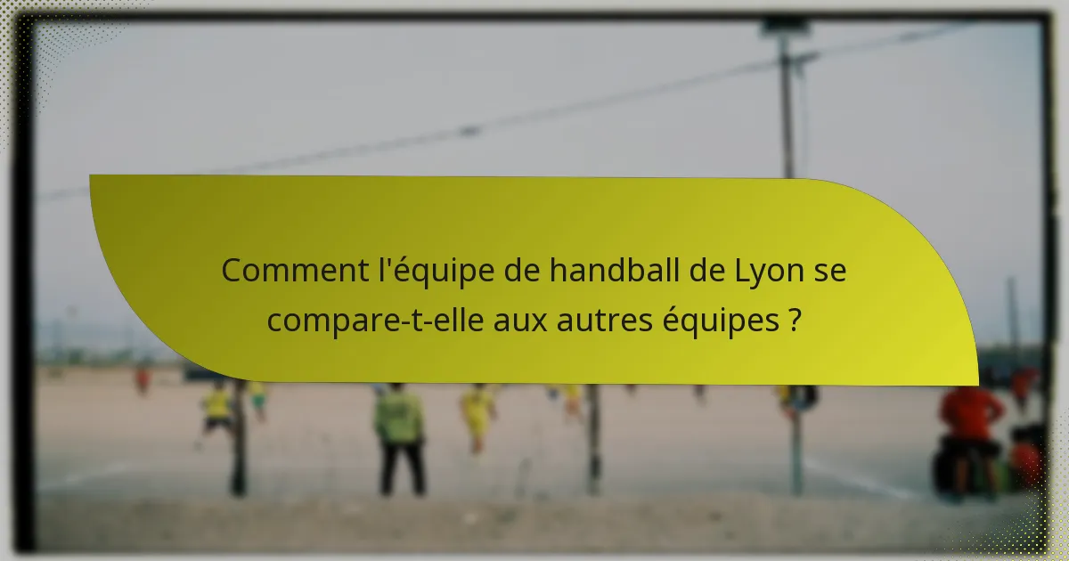 Comment l'équipe de handball de Lyon se compare-t-elle aux autres équipes ?