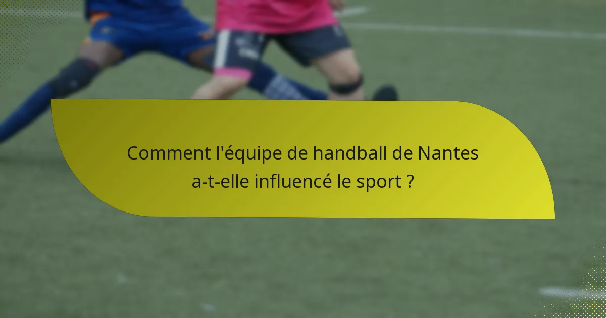 Comment l'équipe de handball de Nantes a-t-elle influencé le sport ?