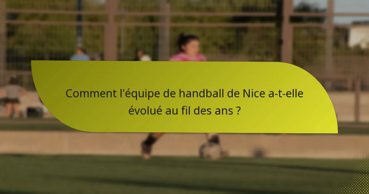 Comment l'équipe de handball de Nice a-t-elle évolué au fil des ans ?