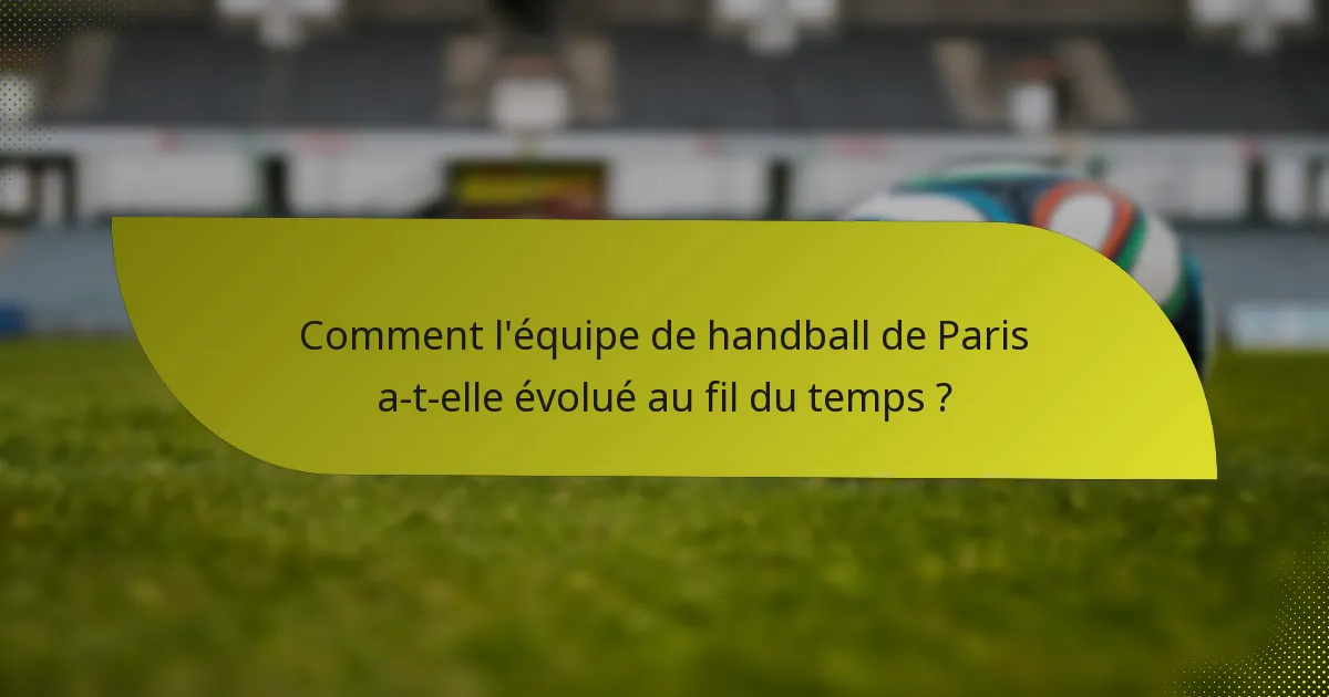 Comment l'équipe de handball de Paris a-t-elle évolué au fil du temps ?