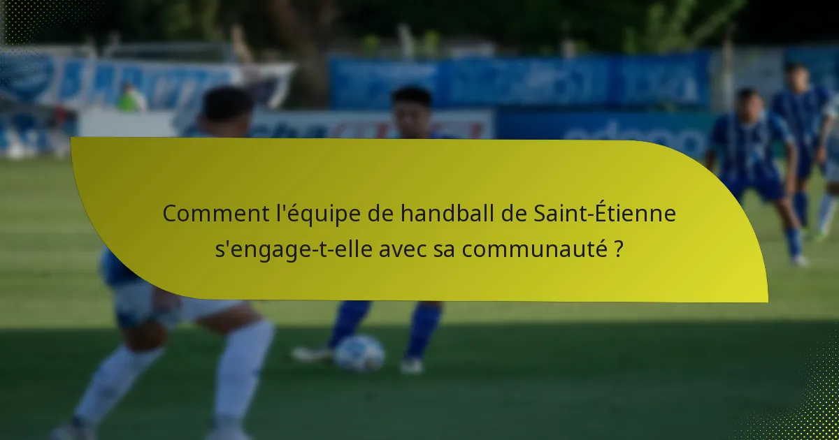 Comment l'équipe de handball de Saint-Étienne s'engage-t-elle avec sa communauté ?