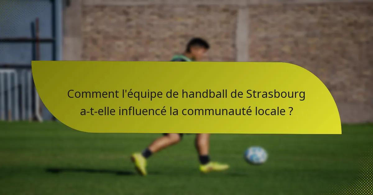 Comment l'équipe de handball de Strasbourg a-t-elle influencé la communauté locale ?