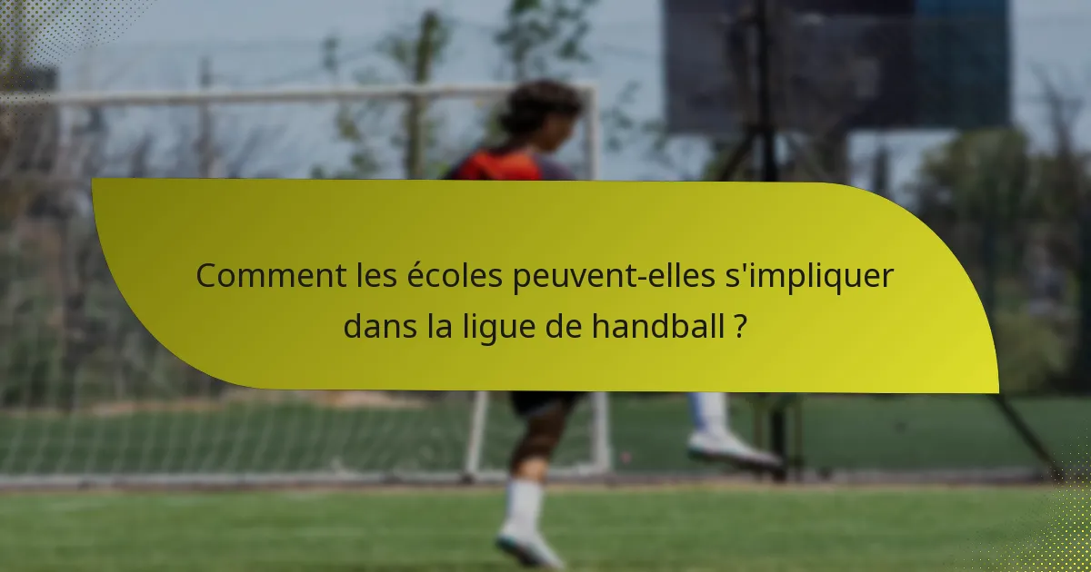 Comment les écoles peuvent-elles s'impliquer dans la ligue de handball ?