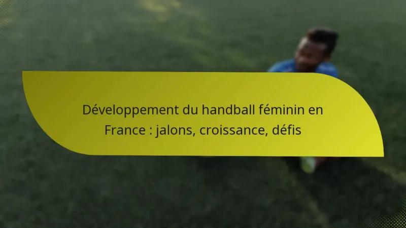 Développement du handball féminin en France : jalons, croissance, défis