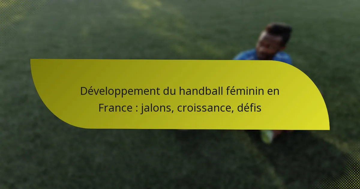 Développement du handball féminin en France : jalons, croissance, défis