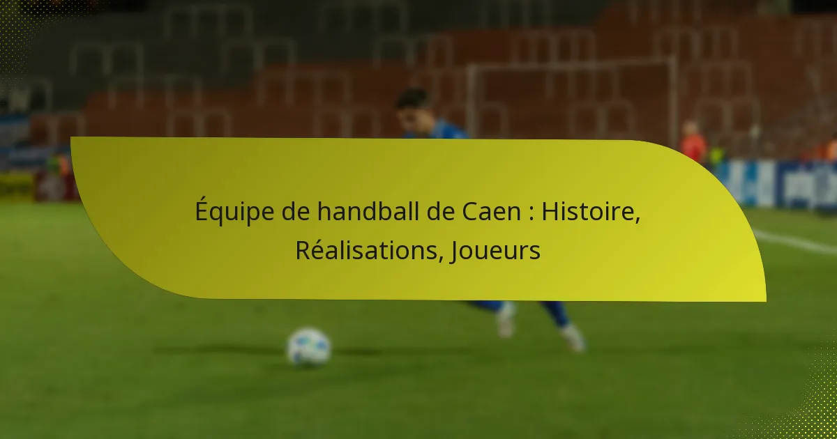 Équipe de handball de Caen : Histoire, Réalisations, Joueurs