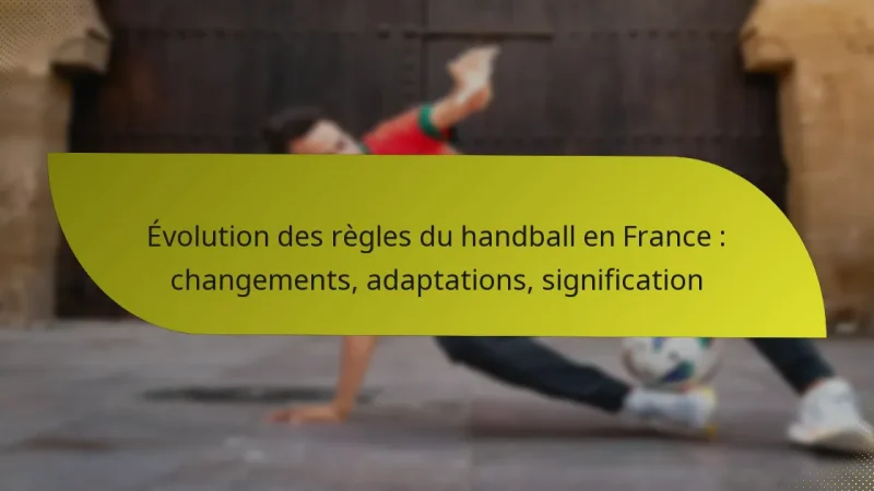 Évolution des règles du handball en France : changements, adaptations, signification
