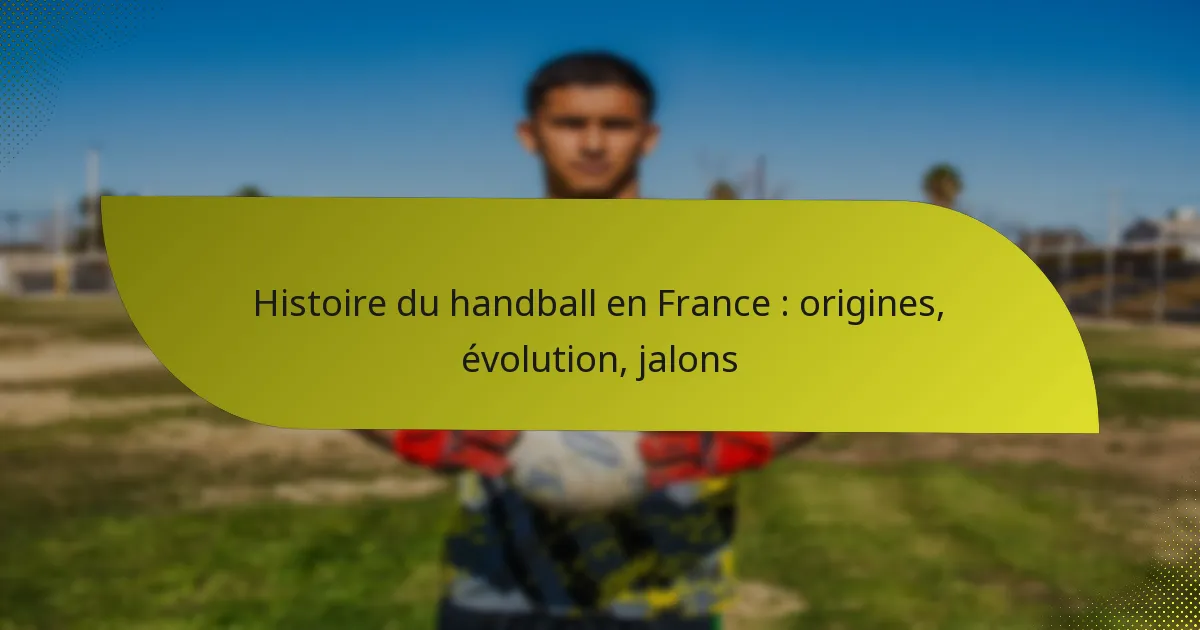 Histoire du handball en France : origines, évolution, jalons