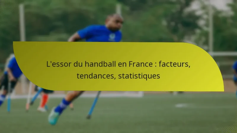 L’essor du handball en France : facteurs, tendances, statistiques