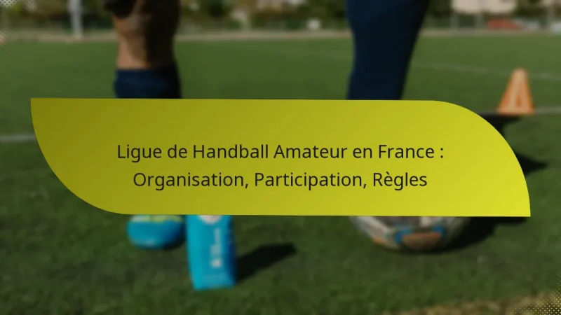 Ligue de Handball Amateur en France : Organisation, Participation, Règles