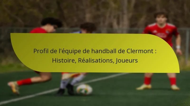 Profil de l’équipe de handball de Clermont : Histoire, Réalisations, Joueurs