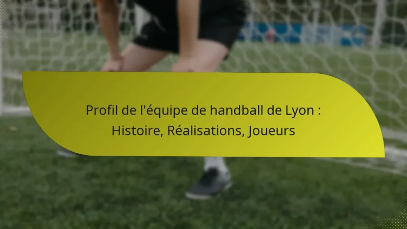 Profil de l’équipe de handball de Lyon : Histoire, Réalisations, Joueurs