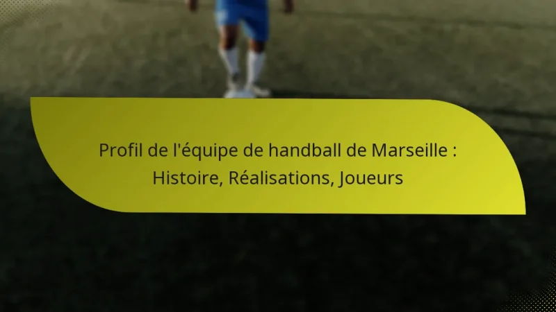 Profil de l’équipe de handball de Marseille : Histoire, Réalisations, Joueurs