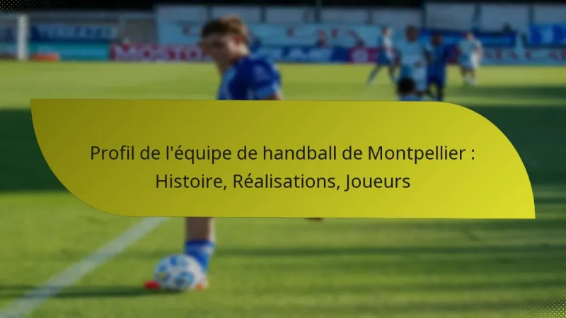 Profil de l’équipe de handball de Montpellier : Histoire, Réalisations, Joueurs