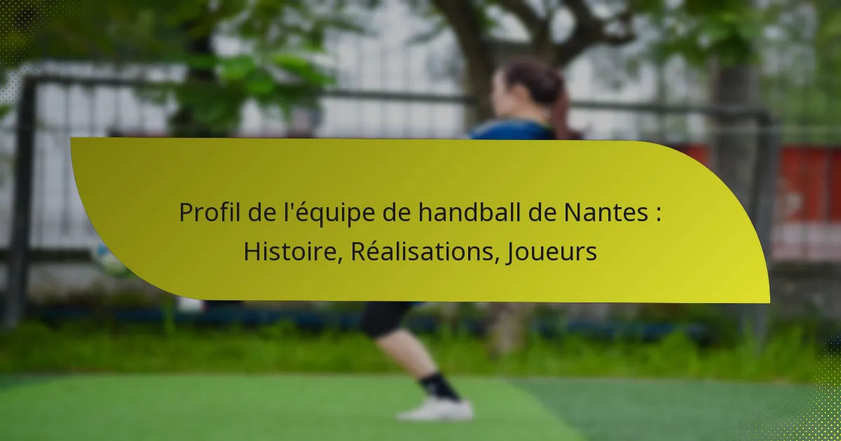 Profil de l’équipe de handball de Nantes : Histoire, Réalisations, Joueurs