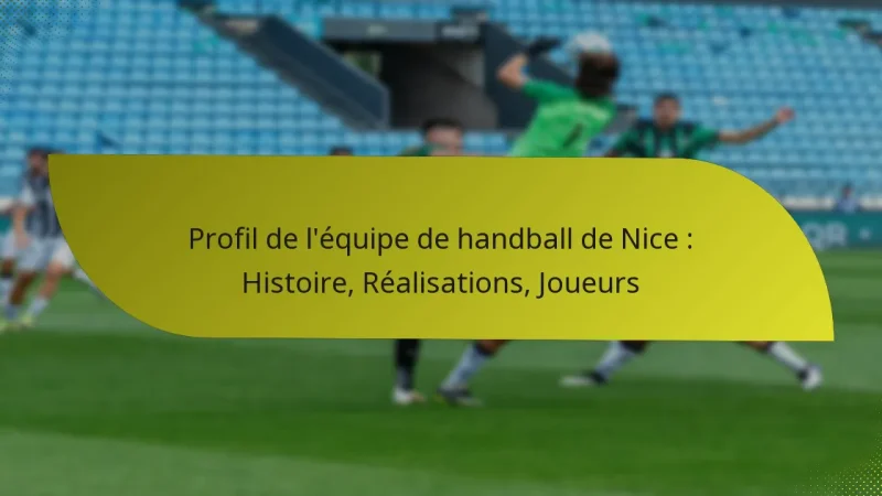 Profil de l’équipe de handball de Nice : Histoire, Réalisations, Joueurs