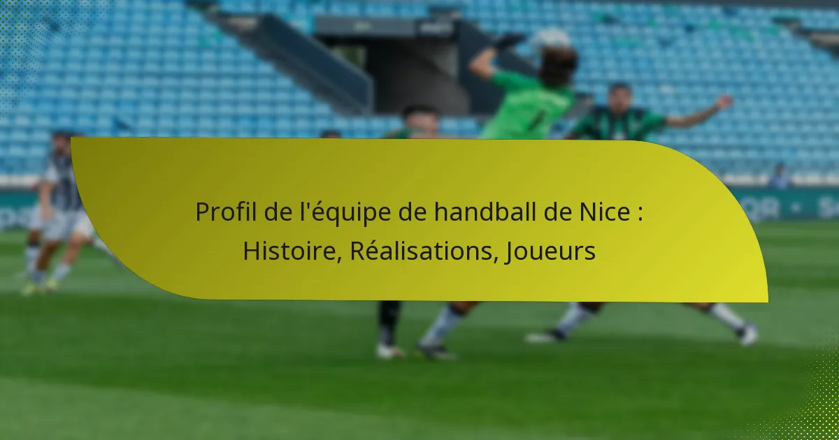 Profil de l’équipe de handball de Nice : Histoire, Réalisations, Joueurs
