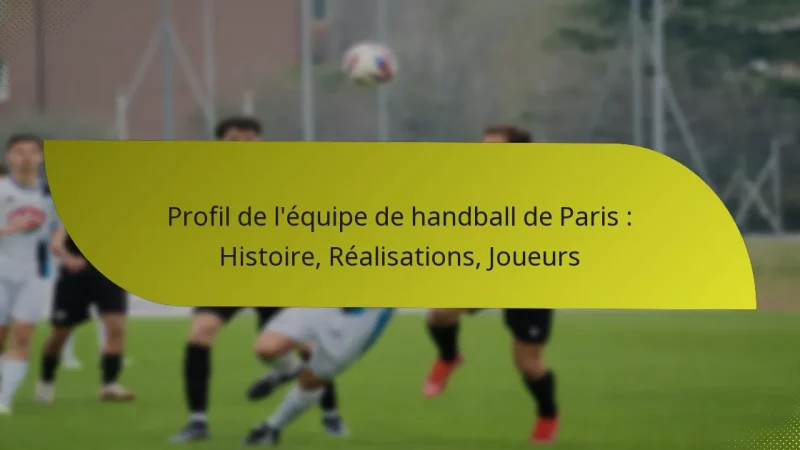 Profil de l’équipe de handball de Paris : Histoire, Réalisations, Joueurs