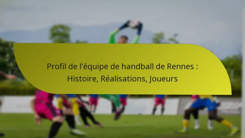 Profil de l’équipe de handball de Rennes : Histoire, Réalisations, Joueurs