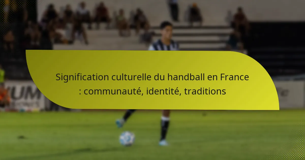 Signification culturelle du handball en France : communauté, identité, traditions