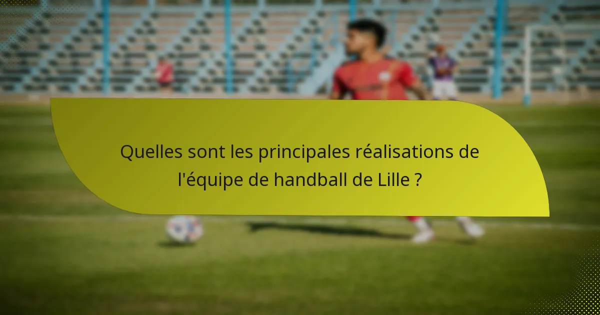 Quelles sont les principales réalisations de l'équipe de handball de Lille ?
