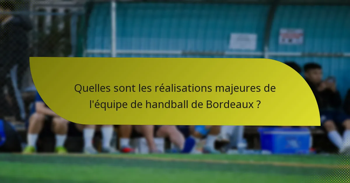 Quelles sont les réalisations majeures de l'équipe de handball de Bordeaux ?