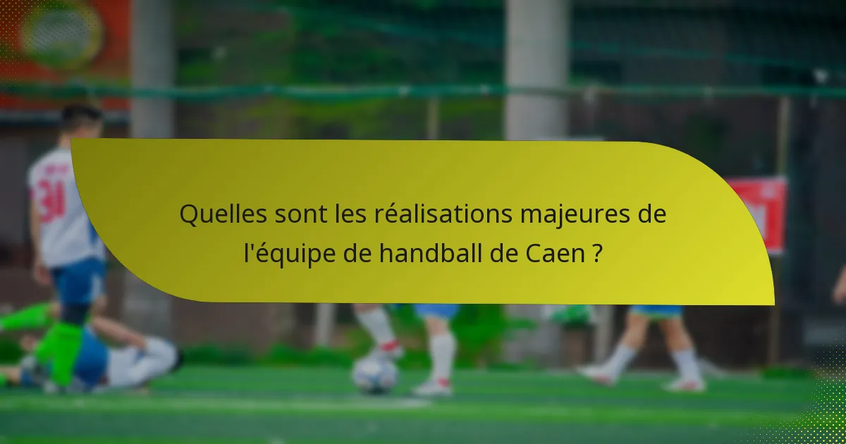 Quelles sont les réalisations majeures de l'équipe de handball de Caen ?