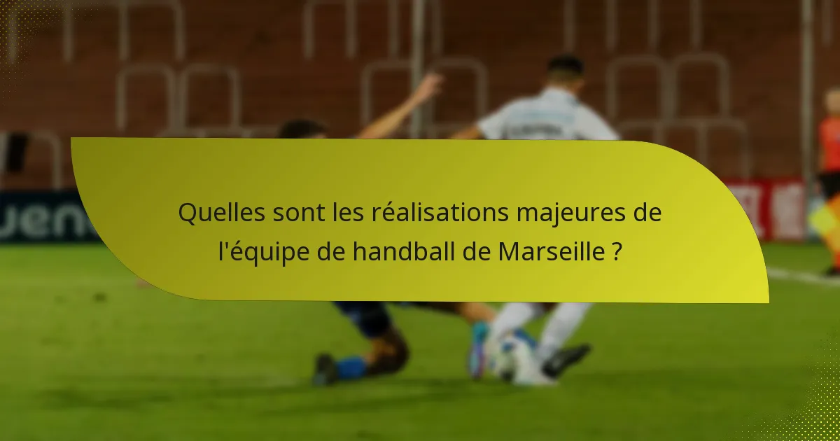 Quelles sont les réalisations majeures de l'équipe de handball de Marseille ?