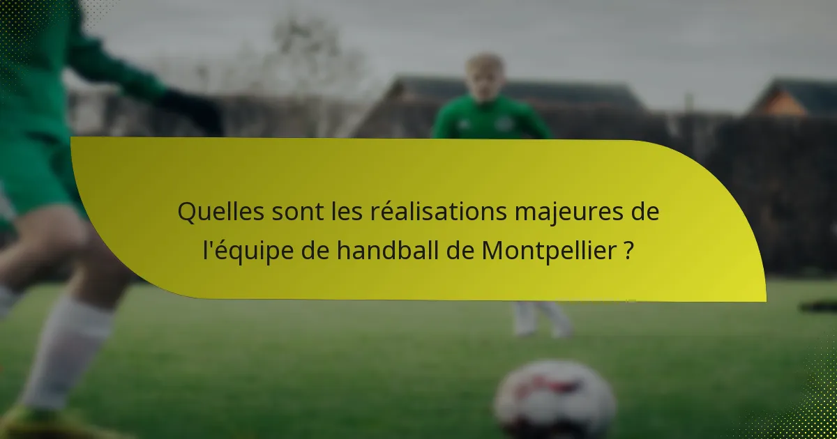 Quelles sont les réalisations majeures de l'équipe de handball de Montpellier ?
