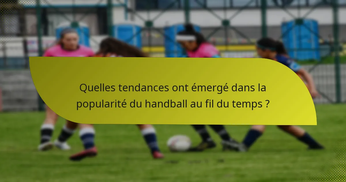 Quelles tendances ont émergé dans la popularité du handball au fil du temps ?