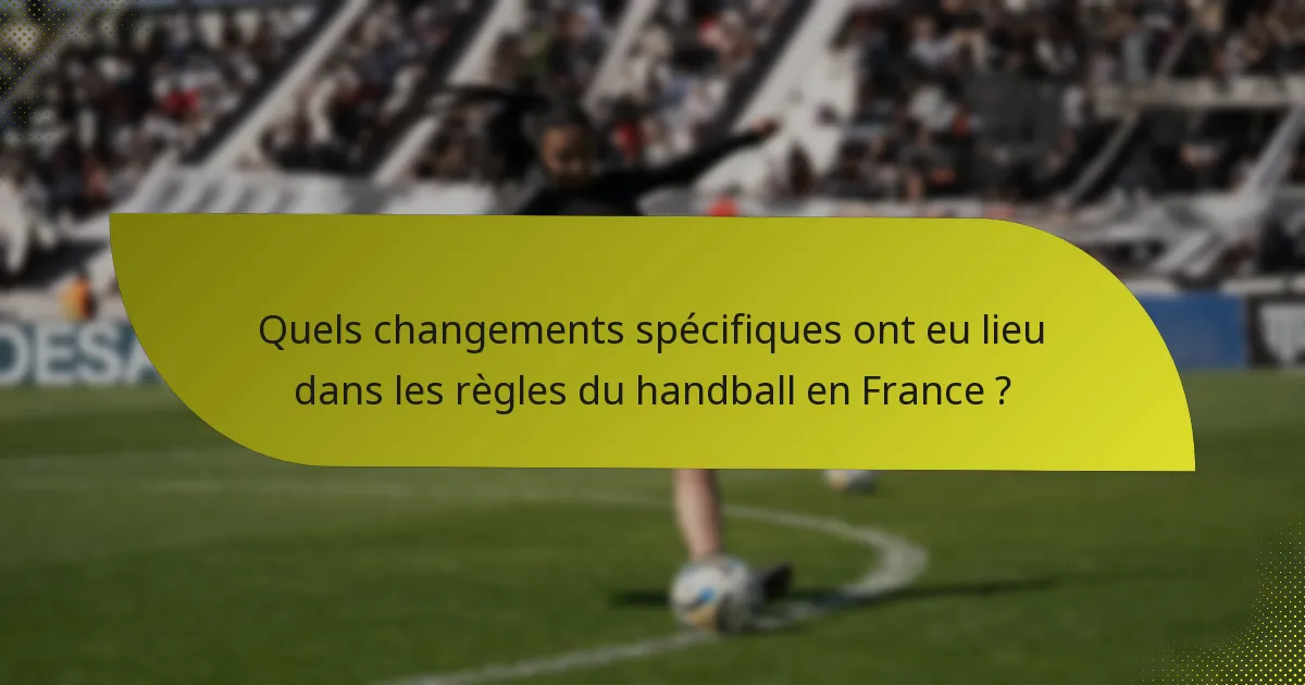 Quels changements spécifiques ont eu lieu dans les règles du handball en France ?