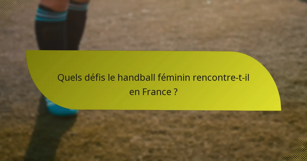 Quels défis le handball féminin rencontre-t-il en France ?