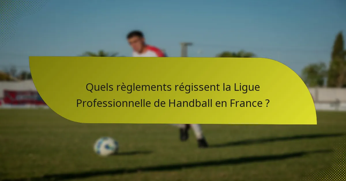 Quels règlements régissent la Ligue Professionnelle de Handball en France ?