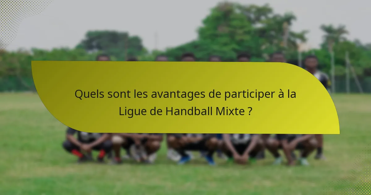 Quels sont les avantages de participer à la Ligue de Handball Mixte ?