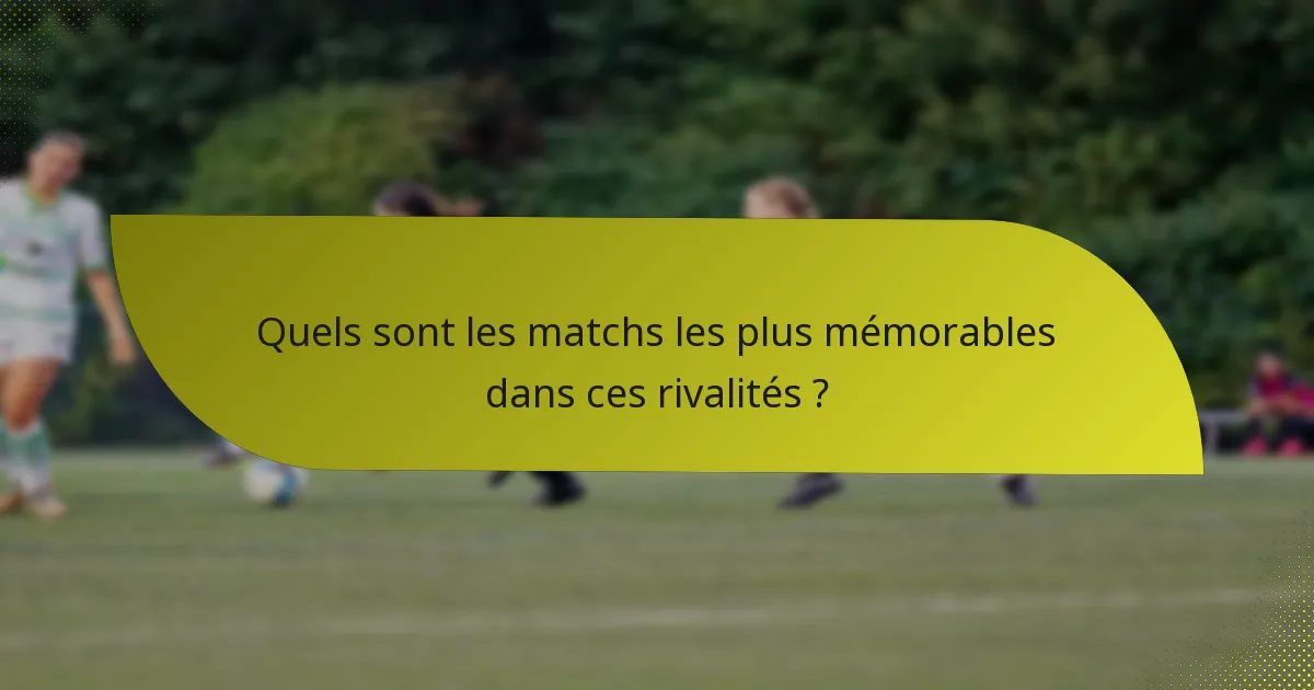 Quels sont les matchs les plus mémorables dans ces rivalités ?