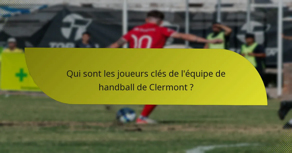 Qui sont les joueurs clés de l'équipe de handball de Clermont ?